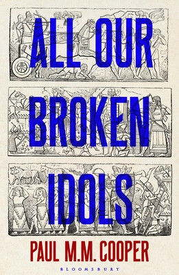 Paul M.M. Cooper / All Our Broken Idols (Hardback)