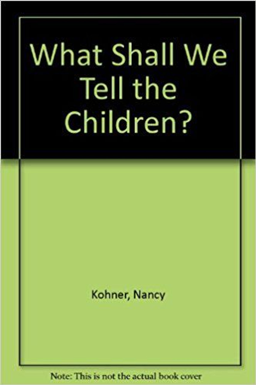 Nancy Kohner / What Shall We Tell the Children?