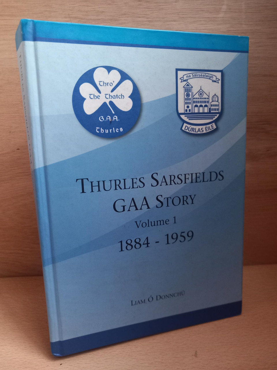 Liam Ó Donnchú - Thurles Sarsfields GAA Story Volume 1 1884-1959 - HB