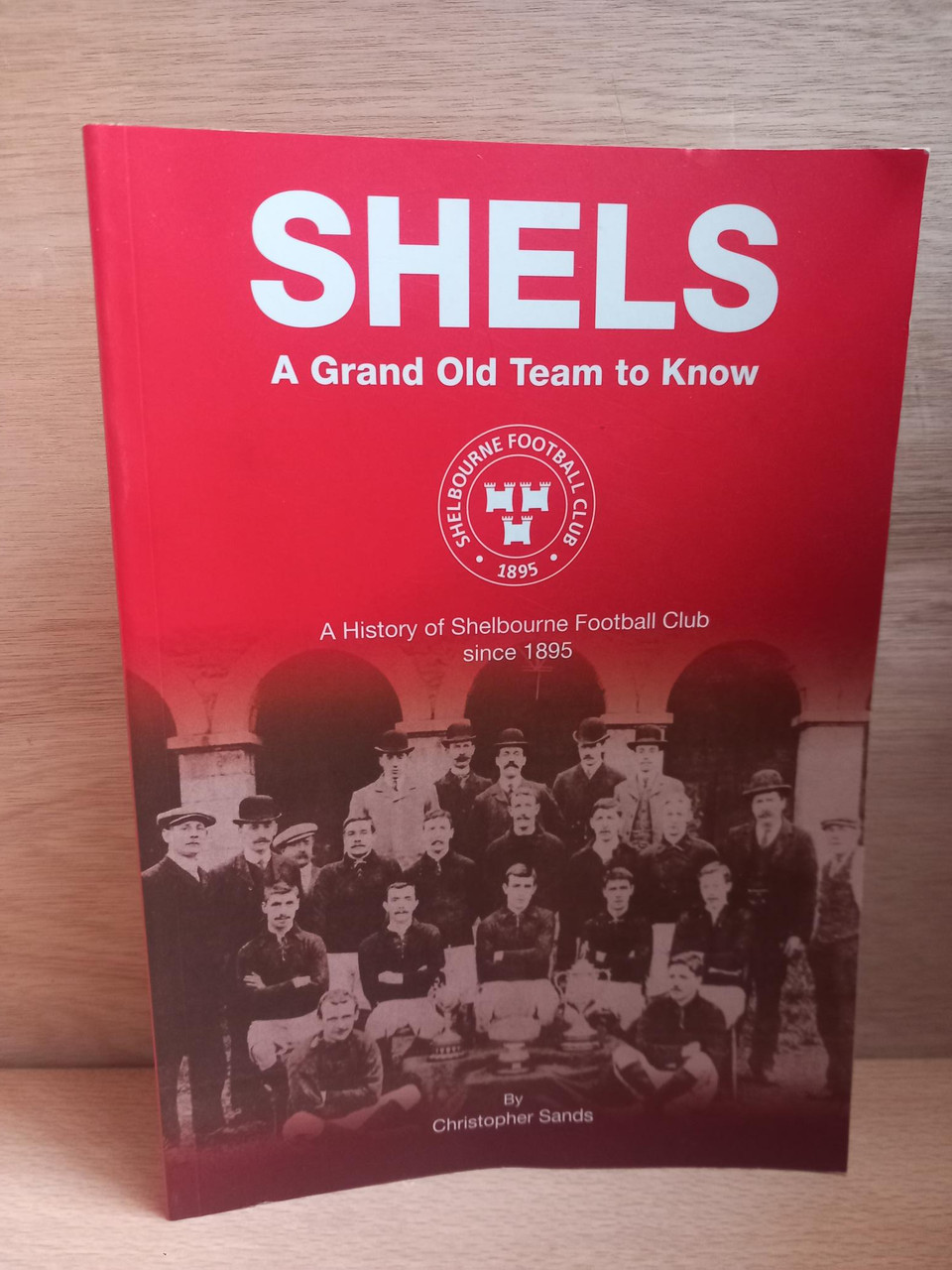 Christopher Sands - Shels : A Grand Old Team to Know :  A history of Shelbourne Football Club Since 1895 - PB