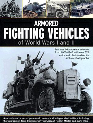 Jack Livesey / Armoured Fighting Vehicles of World Wars I & II: Features 90 Landmark Vehicles from 1900-1945 with over 370 Archive Photographs (Coffee Table Book)