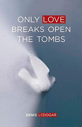 Denis Ledogar / Only Love Breaks Open the Tombs (Large Paperback)