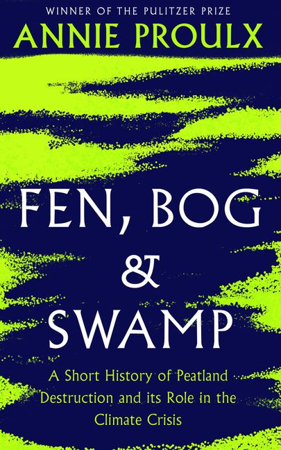 Annie Proulx / Fen, Bog and Swamp -  (LA Short History of Peatland Destruction and its Role in the Climate Crisisarge Paperback)