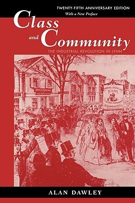 Alan Dawley / Class and Community -  The Industrial Revolution in Lynn (Large Paperback)