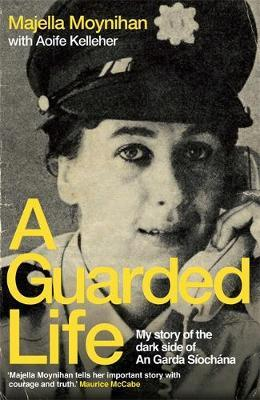 Majella Moynihan - A Guarded Life : My Story of the Dark Side of An Garda Síochána- PB