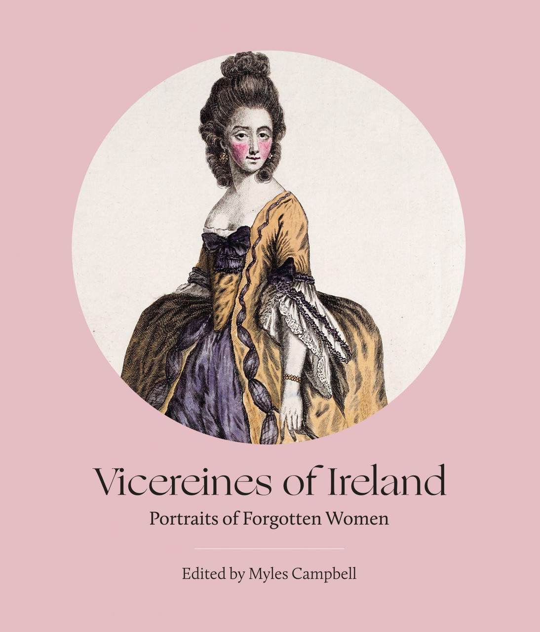 Myles Campbell - Vicereines of Ireland : Portraits of Forgotten Women - HB
