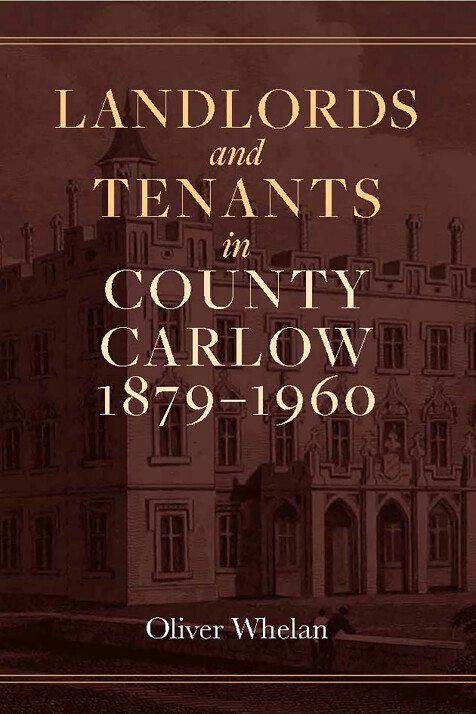 Oliver Whelan - Landlords and Tenants in County Carlow, 1879–1960 - BRAND NEW