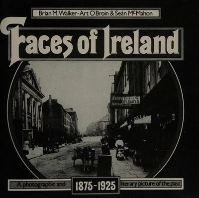 Brian M Walker, Art O'Broin & Seán McMahon - Faces of ireland 1875-1925 - A Photographic & Literary Picture of the Past