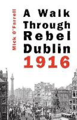 Mick O'Farrell - A Walk Through Rebel Dublin 1916 - PB - BRAND NEW