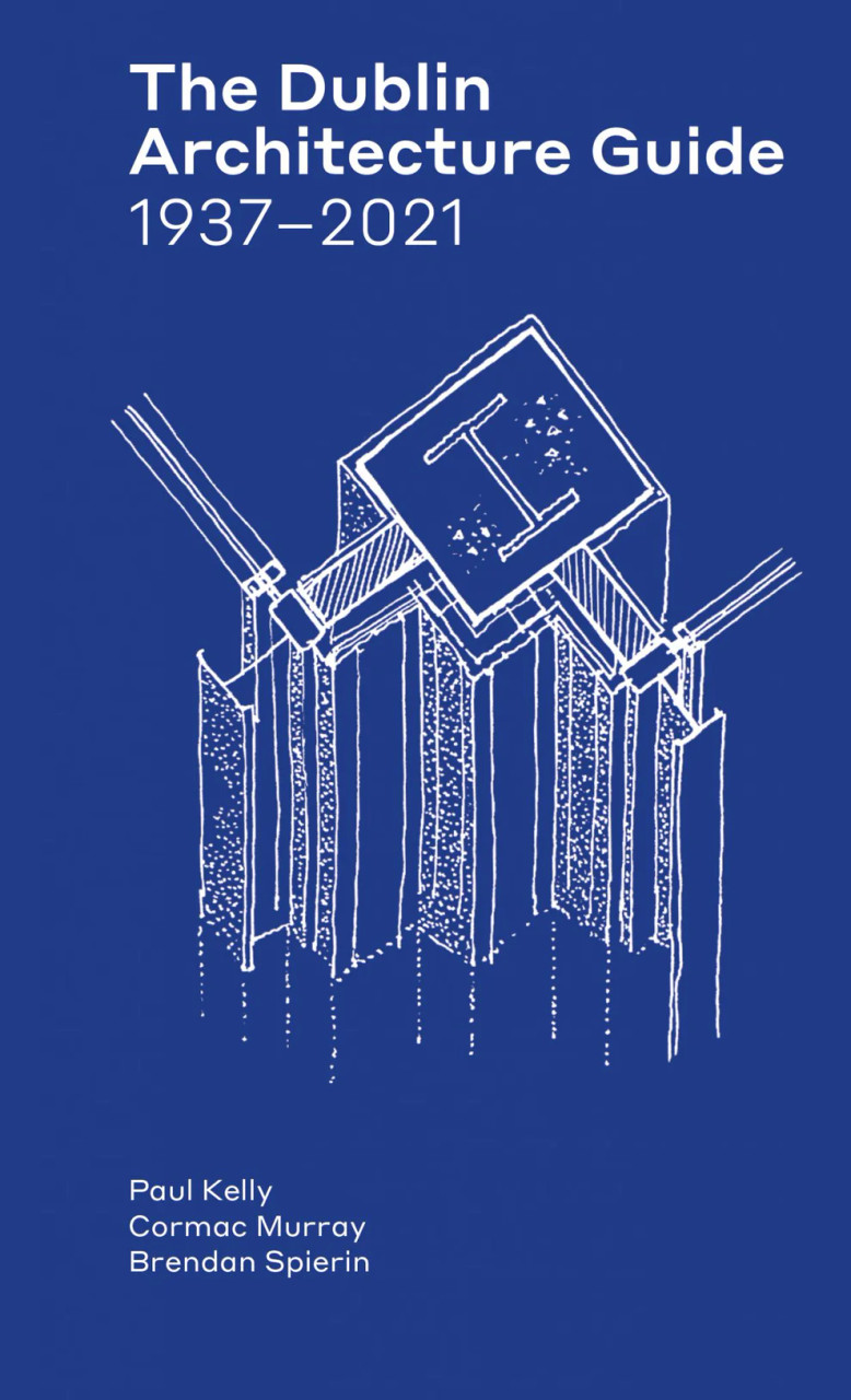 Paul Kelly, Cormac Murray & Brendan Spierin - The Dublin Architecture Guide 1937-2021 - PB - BRAND NEW