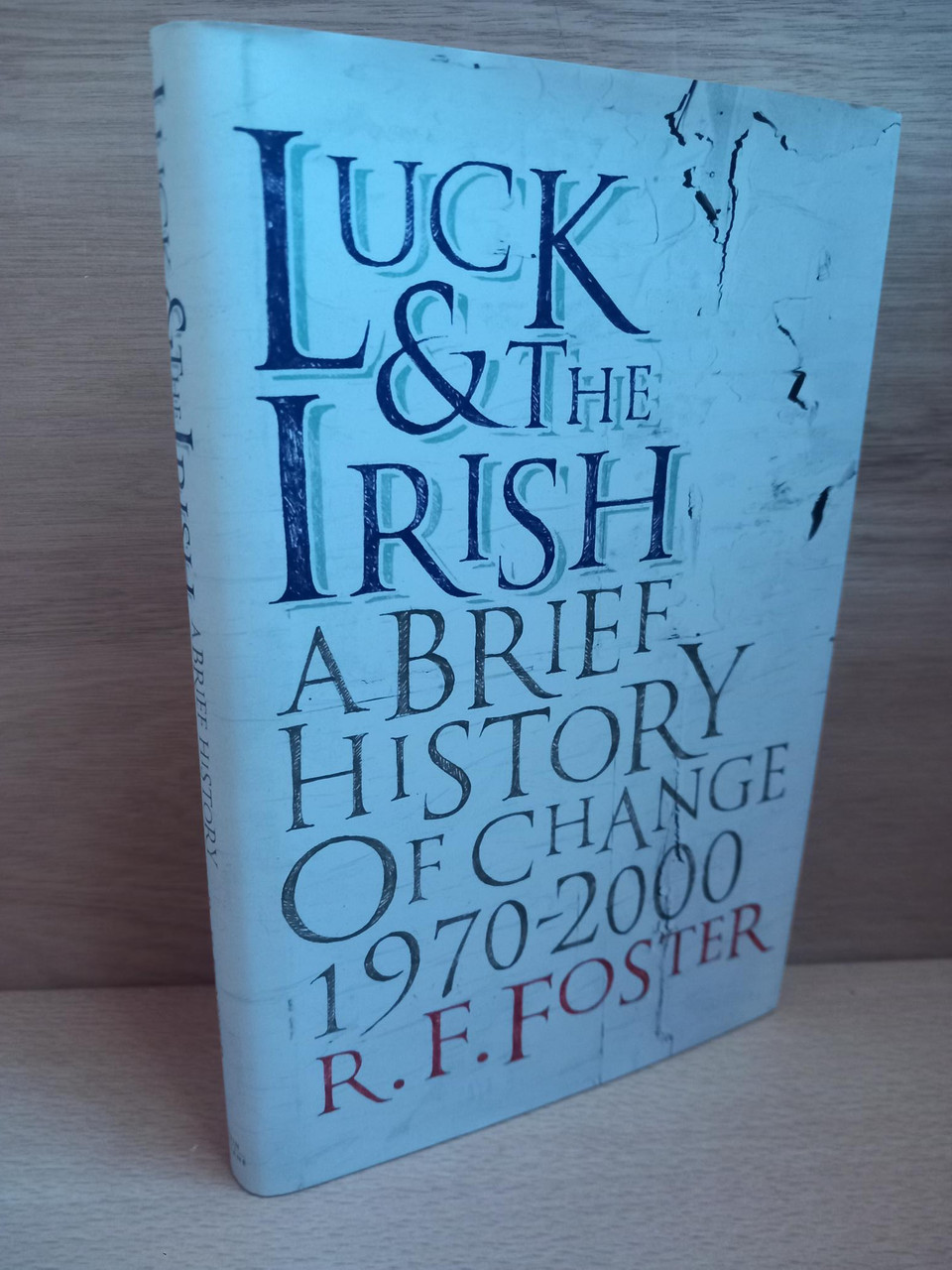 R. F. Foster - Luck and the Irish : A Brief History of Change - 1970-2000 - HB