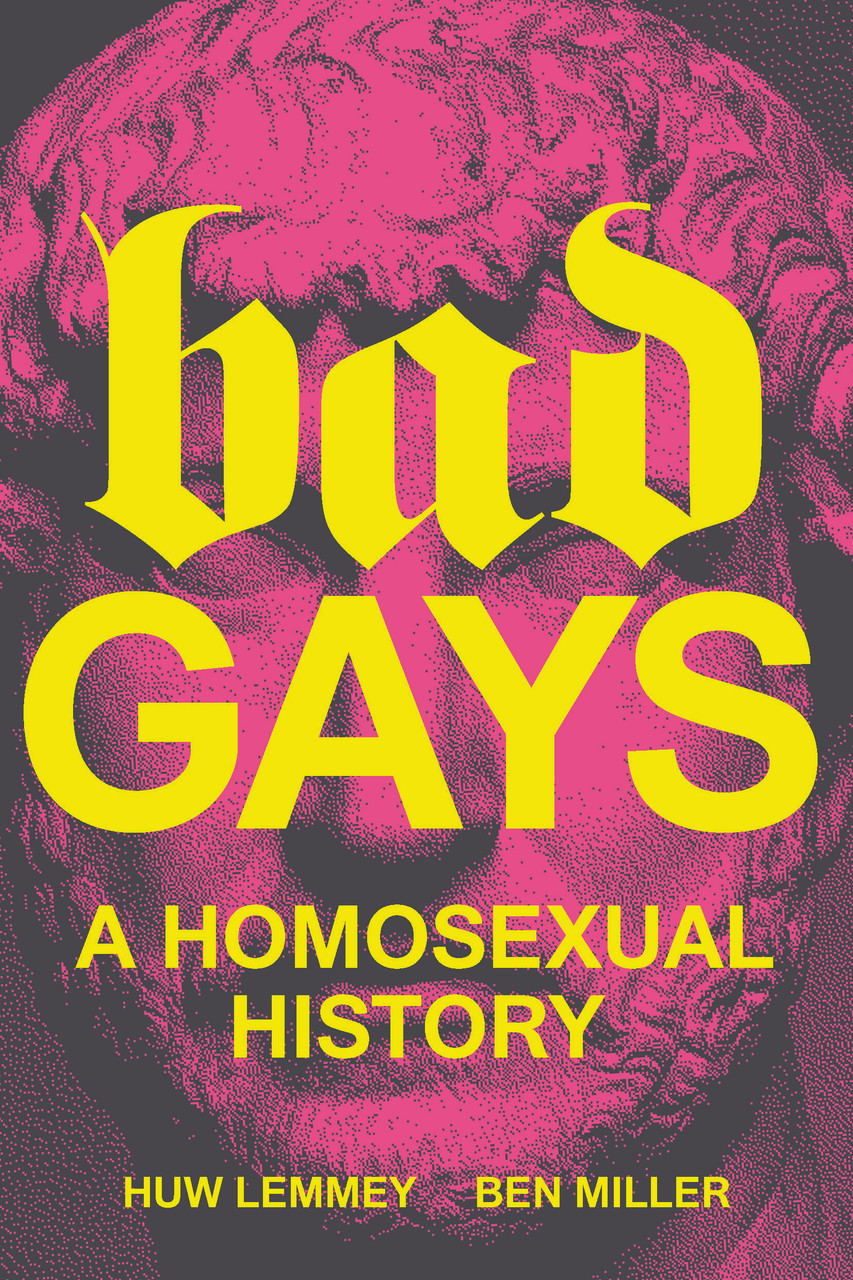 Huw Lemmey / Bad Gays: A Homosexual History (Hardback)