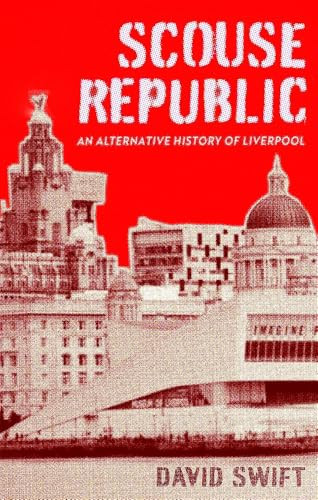 David Swift / Scouse Republic: An Alternative History of Liverpool (Hardback)
