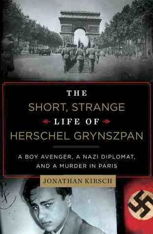 Jonathan Kirsch / The Short, Strange Life of Herschel Grynszpan (Hardback)