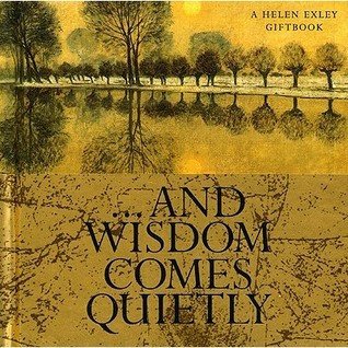 Helen Exley / ... And Wisdom Comes Quietly (Hardback)