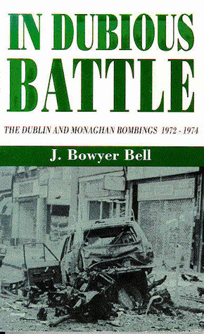 J Bowyer Bell / In Dubious Battle - The Dublin And Monaghan Bombings 1972-1974  (Large Paperback)