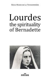 Régis-Marie De la TEYSSONNIERE / Lourdes the spirituality of Bernadette