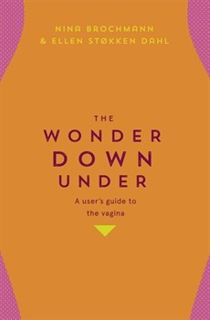 Nina Brochmann / The Wonder Down Under - A User's Guide to the Vagina(Large Paperback)