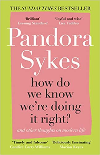 Pandora Sykes / How Do We Know We're Doing It Right?