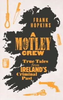 Frank Hopkins - A Motley Crew : True Tales from Ireland's Criminal Past - PB - BRAND NEW