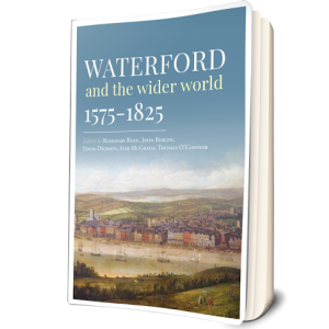 John Bergin, David Dickson, Ivar McGrath, Thomas O'Connor & Rosemary Ryan - Waterford and the Wider World 1575-1825 - PB - BRAND NEW