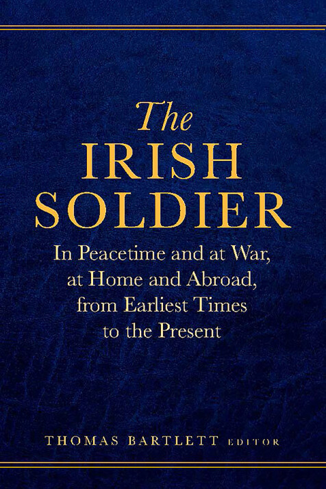 Thomas Bartlett ( Editor)- The Irish Soldier In Peacetime and at War, at Home and Abroad, from Earliest Times to the Present - HB - BRAND NEW