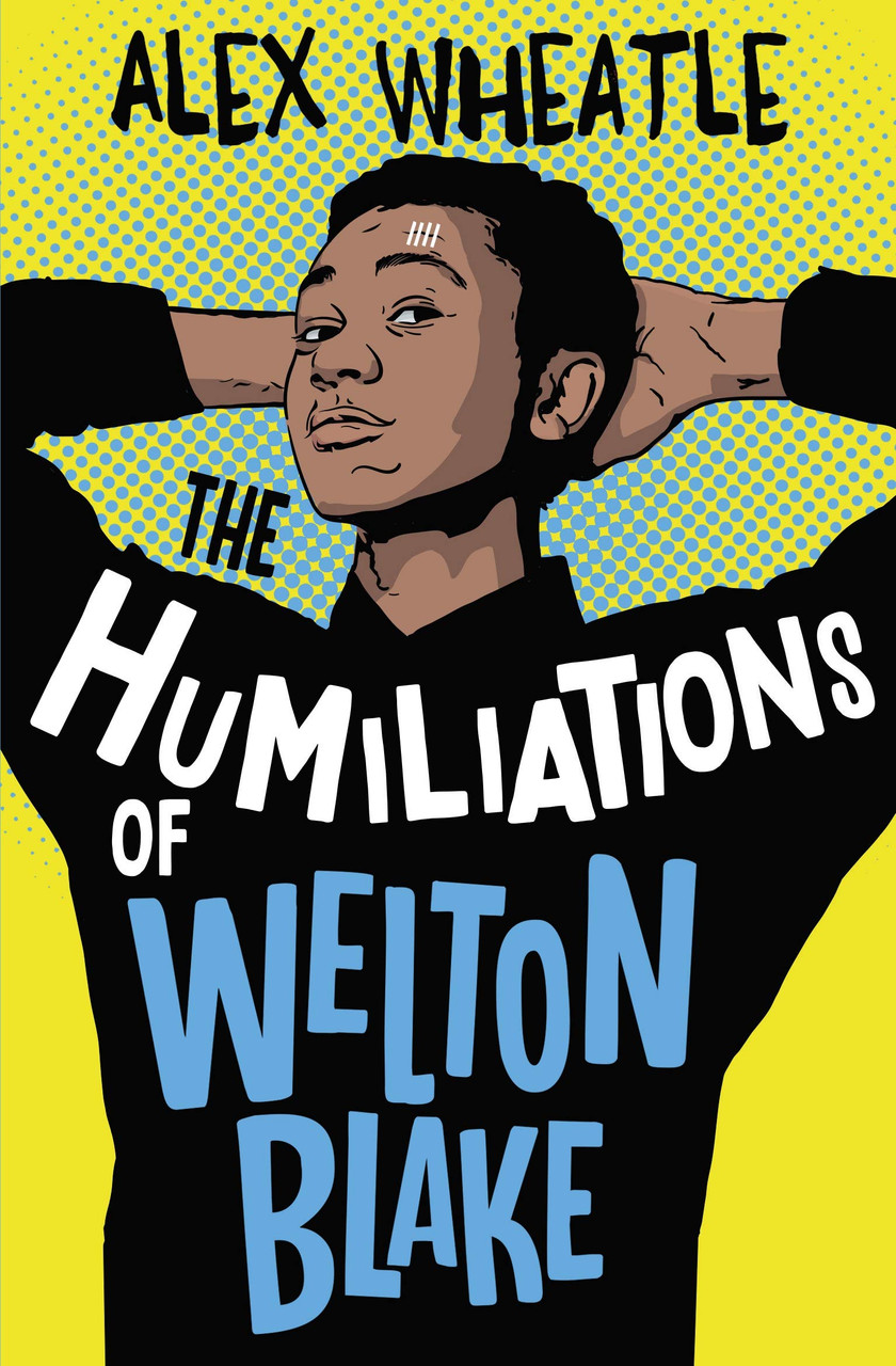 Alex Wheatle / The Humiliations of Welton Blake