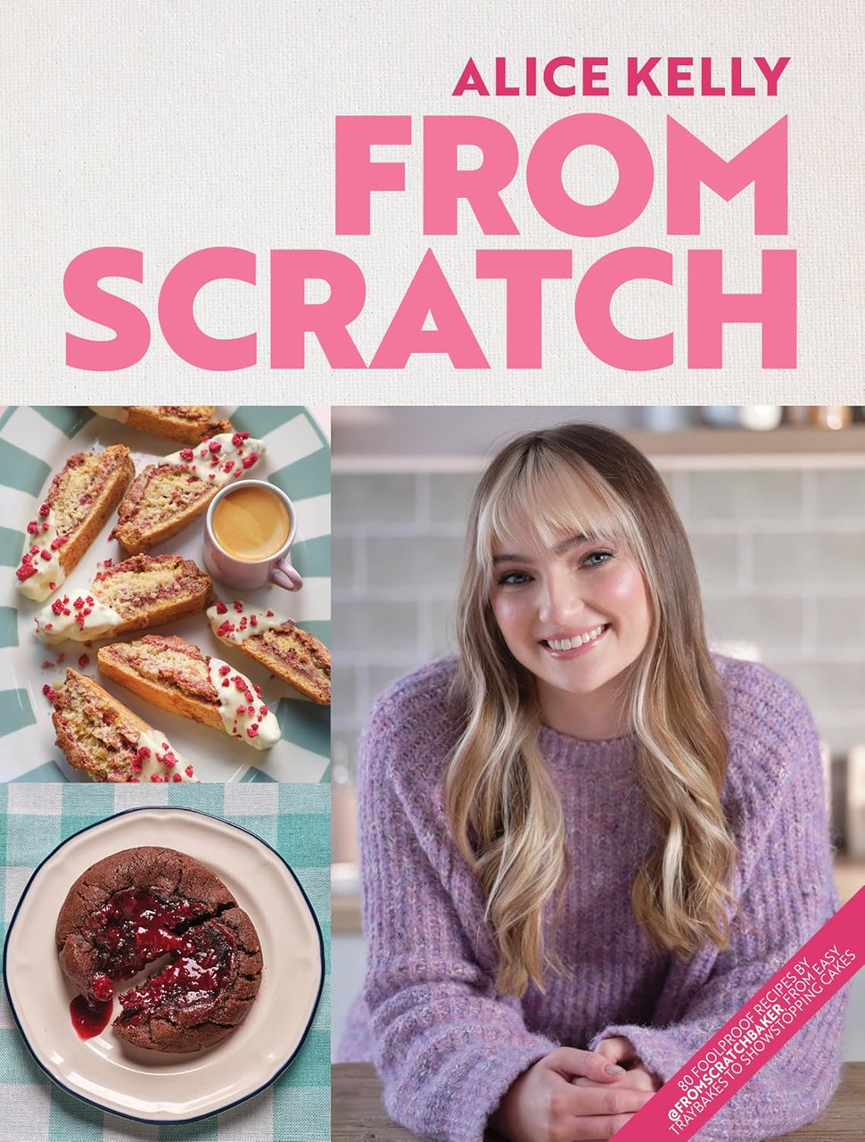 Alice Kelly - From Scratch : 80 Foolproof Recipes from Easy Traybakes to Showstopping Cakes - BRAND NEW