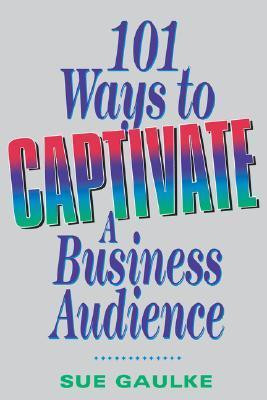 Sue Gaulke / 101 Ways to Captivate a Business Audience (Large Paperback)