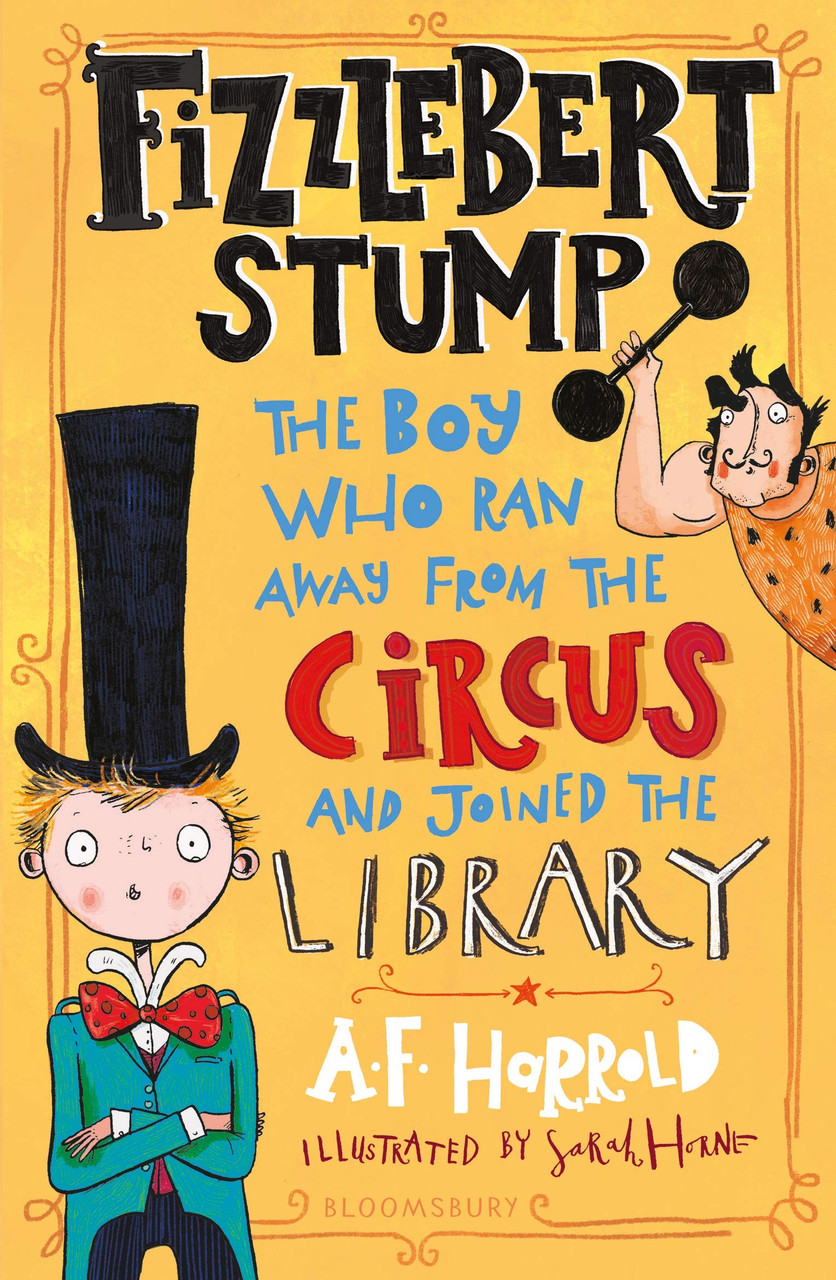 A.F. Harrold / Fizzlebert Stump: The Boy Who Ran Away From the Circus and joined the Library