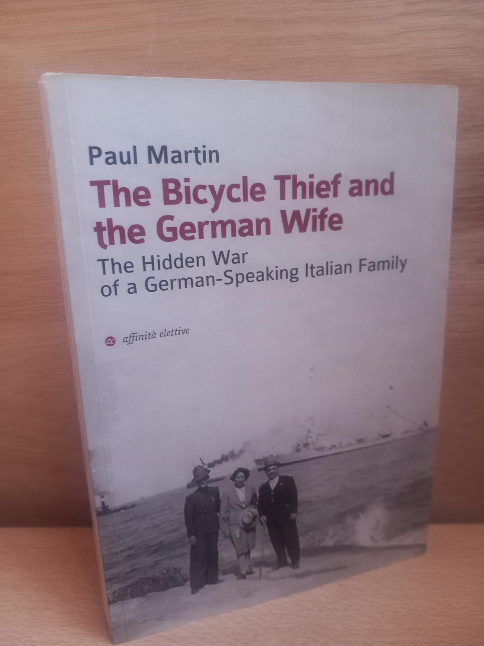 Paul Martin - The Bicycle Thief and the German Wife : The Hidden War of a German-Speaking Italian Family  - PB  - 2019