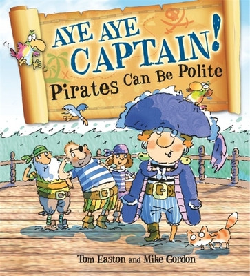 Tom Easton / Aye-Aye Captain! Pirates Can Be Polite (Children's Picture Book)