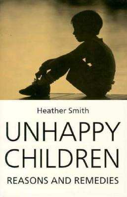 Heather Smith / Unhappy Children: Reasons and Remedies (Large Paperback)