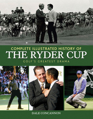Dale Concannon / Complete Illustrated History of the Ryder Cup: Golf's Greatest Drama (Coffee Table Book)