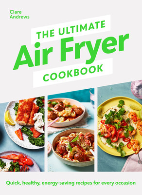 Clare Andrews / The Ultimate Air Fryer Cookbook: Quick, healthy, low-energy recipes for every occasion (Coffee Table Book)