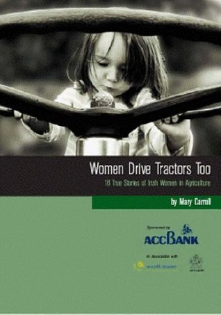 Mary Carroll / Women Drive Tractors Too - 18 True Stories of Irish Women in Argiculture (Coffee Table Book)