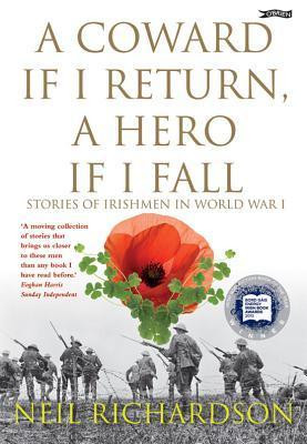 Neil Richardson / A Coward if I Return, A Hero if I Fall: Stories of Irishmen in World War I (Coffee Table Book)