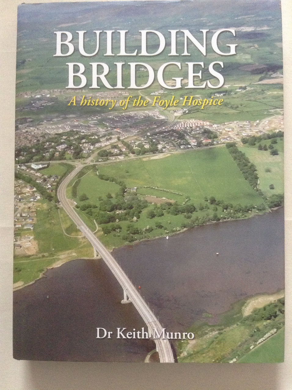 Keith Munro / Building Bridges: A History of the Foyle Hospice (Coffee Table Book)