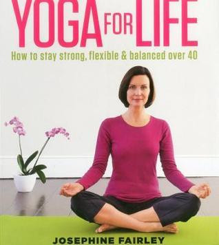 Josephine Fairley / Yoga For Life: How to Stay Strong, Flexible and Balanced Over 40 (Coffee Table Book)