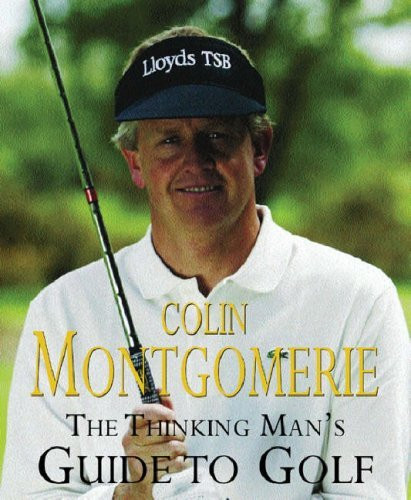 Colin Montgomerie / The Thinking Man's Guide to Golf: The Common-Sense Way to Improe Your Game (Coffee Table Book)
