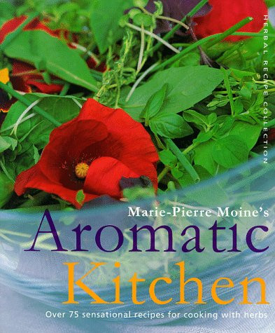 Marie-Pierre Moine / Aromatic Kitchen: Over 75 Sensational Recipes for Cooking with Herbs (Coffee Table Book)
