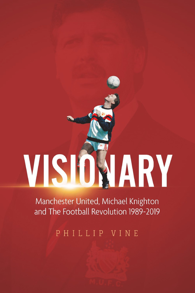 Phillip Vine / Visionary: Manchester United, Michael Knighton (Hardback)