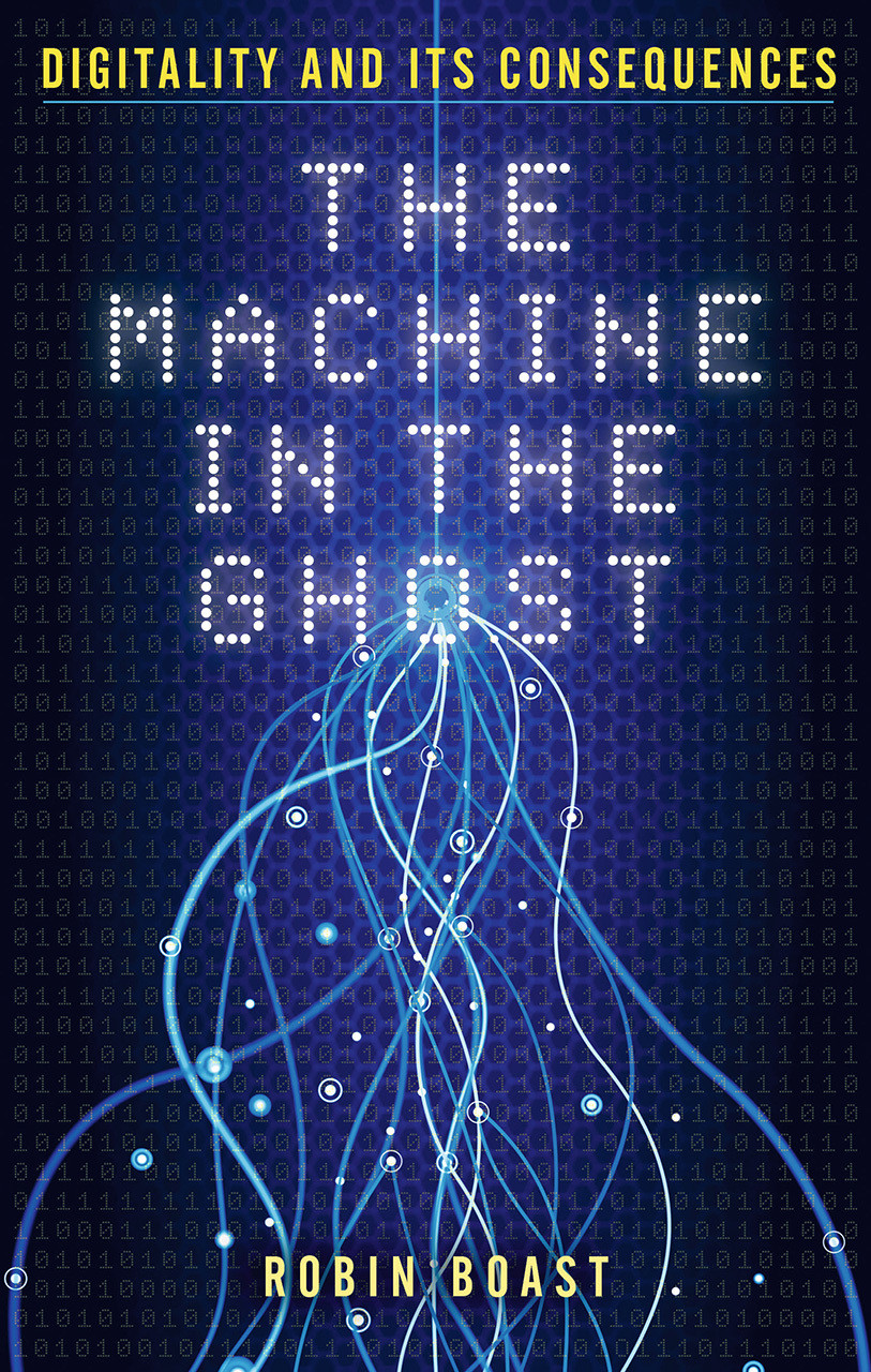 Robin Boast / The Machine in the Ghost : Digitality and Its Consequences (Hardback)