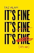 Taz Alam / It’s Fine, It’s Fine, It’s Fine: It’s Not (Hardback)