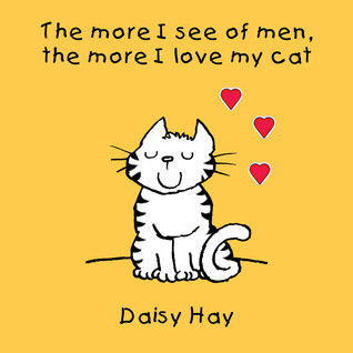 Daisy Hay / The More I See Of Men, the More I Love My Cat (Hardback)