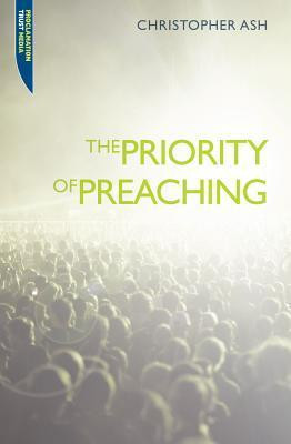 Christopher Ash / The Priority of Preaching (Large Paperback)