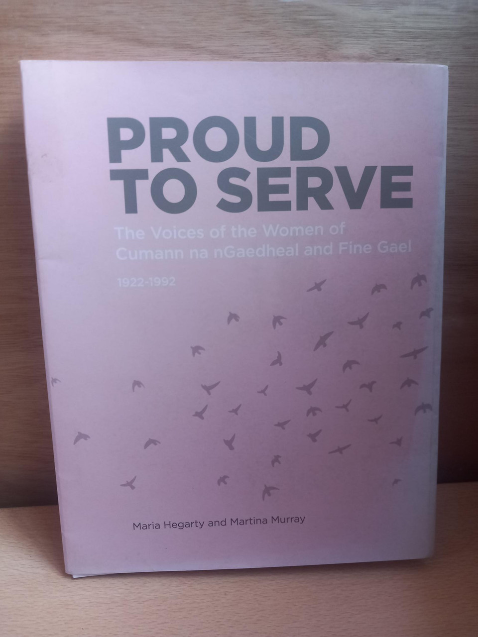 Maria Hegarty & Martina Murray - Proud to Serve : The Voices of the Women of Cumann na nGaedheal and Fine Gael 1922-1992 - PB