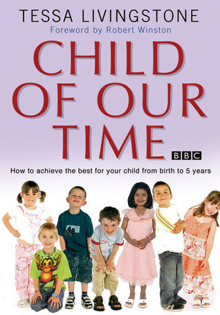 Tessa Livingstone / Child of Our Time: How to Achieve the Best for Your Child from Birth to 5 Years (Coffee Table Book)