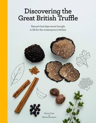 Marion Dean / Discovering the Great British Truffle: Nature's Best Kept Secret Brought to Life for the Contemporary Kitchen. (Coffee Table Book)
