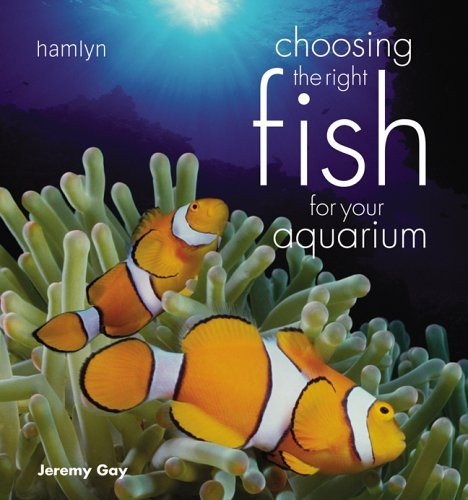 Jeremy Gay / Choosing the Right Fish for Your Aquarium (Coffee Table Book)